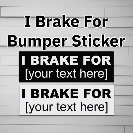 I Brake For ______ Bumper Sticker