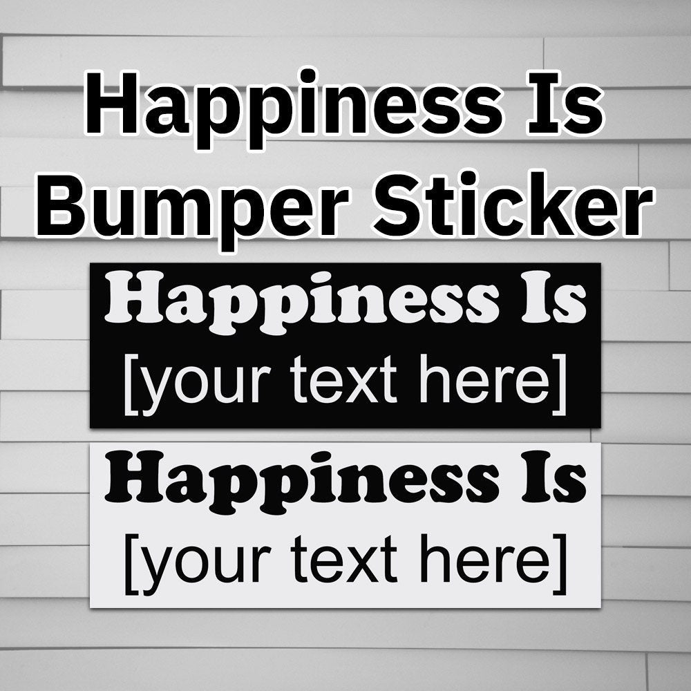 Happiness Is ______ Bumper Sticker