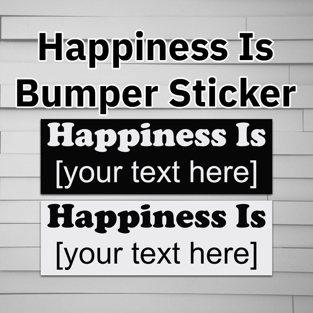 Happiness Is ______ Bumper Sticker