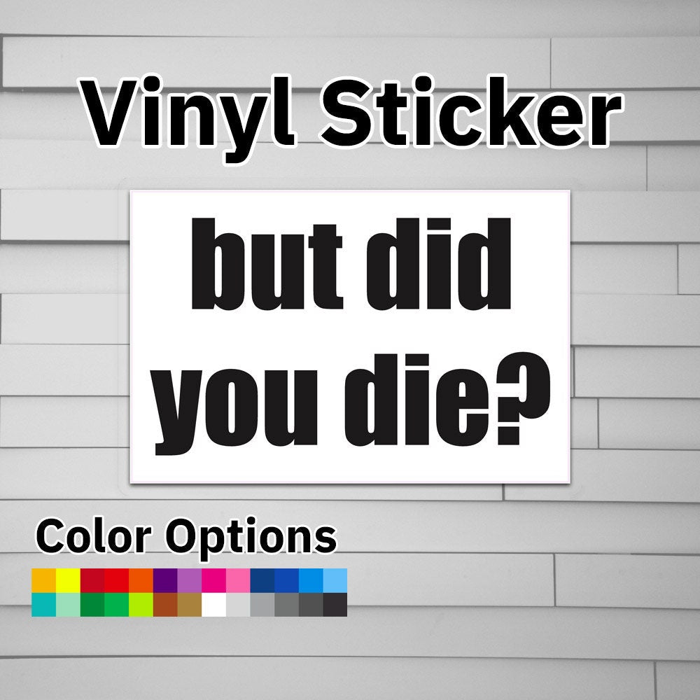 but did you die? Sticker Vinyl Decal