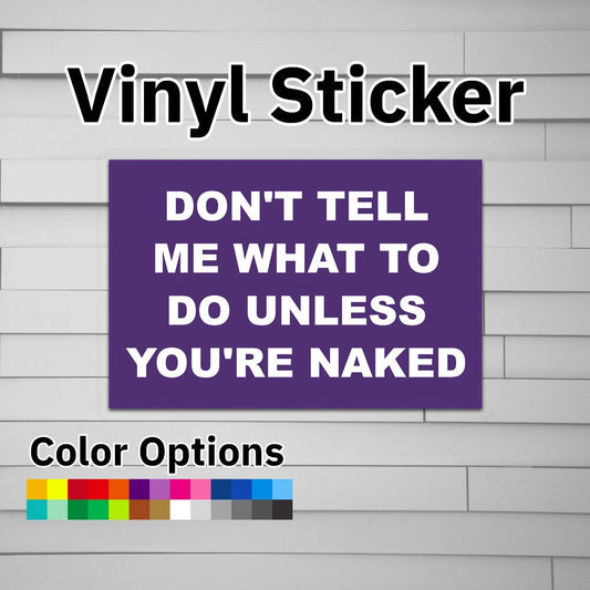 Don't Tell Me What To Do Unless You're Naked Sticker Vinyl Decal