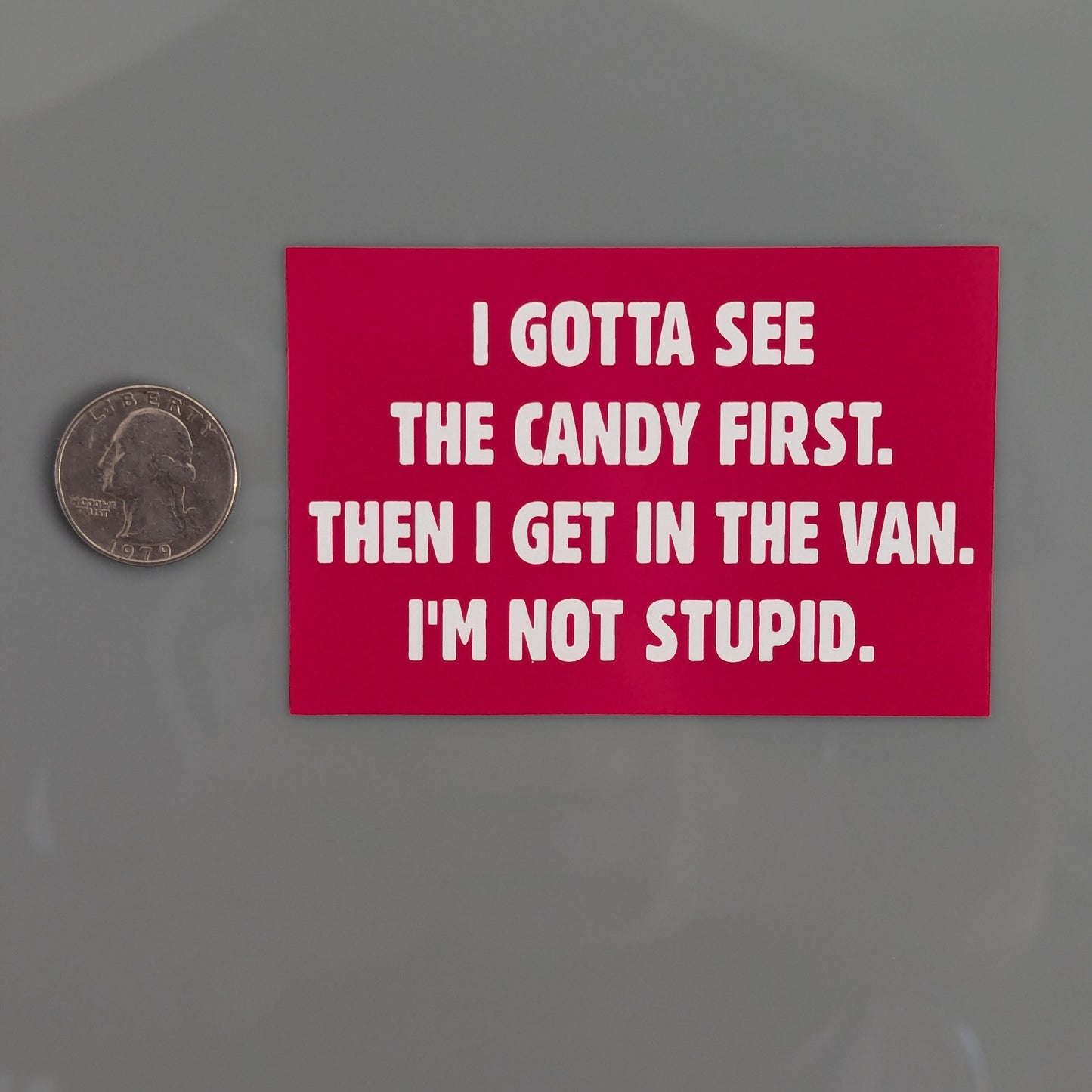 I Gotta See the Candy First Then I Get In The Van I'm Not Stupid Sticker Vinyl Decal