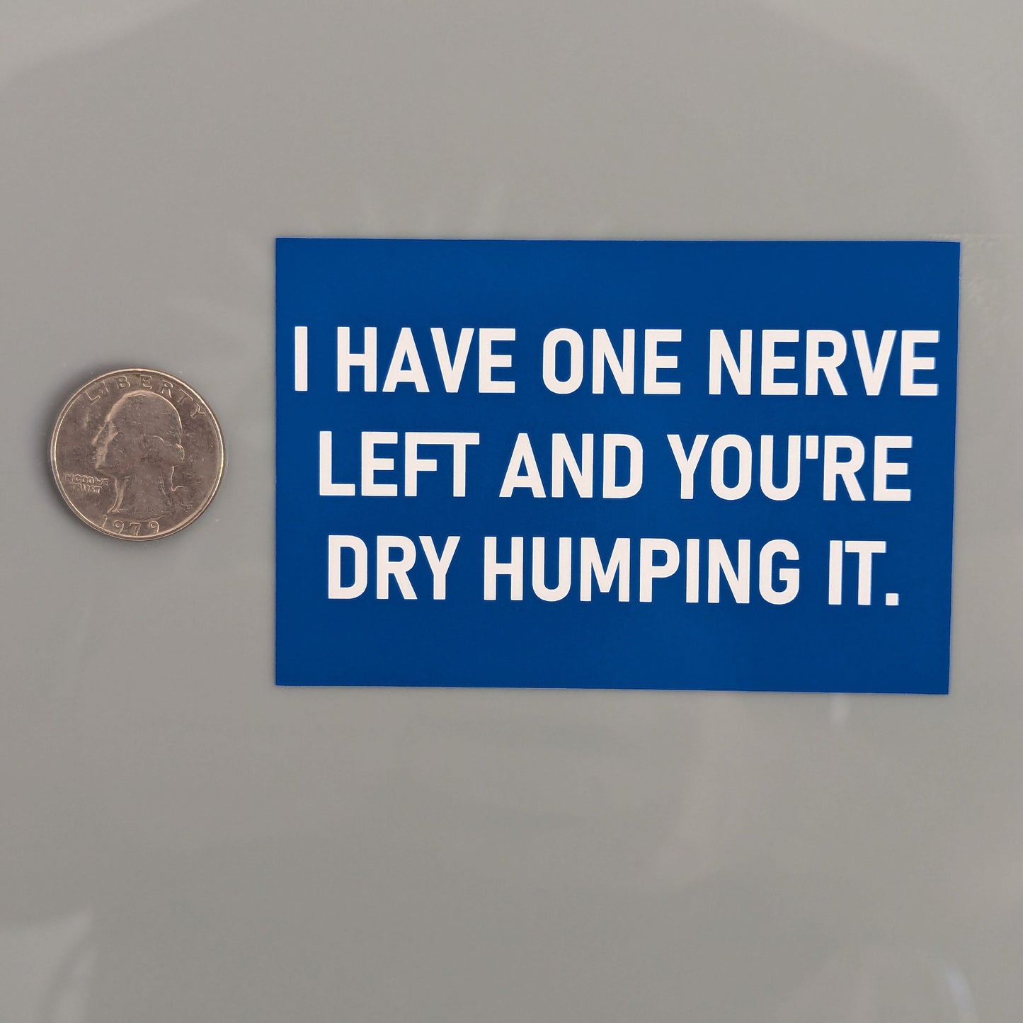 I Have One Nerve Left and You're Dry Humping It Sticker Vinyl Decal