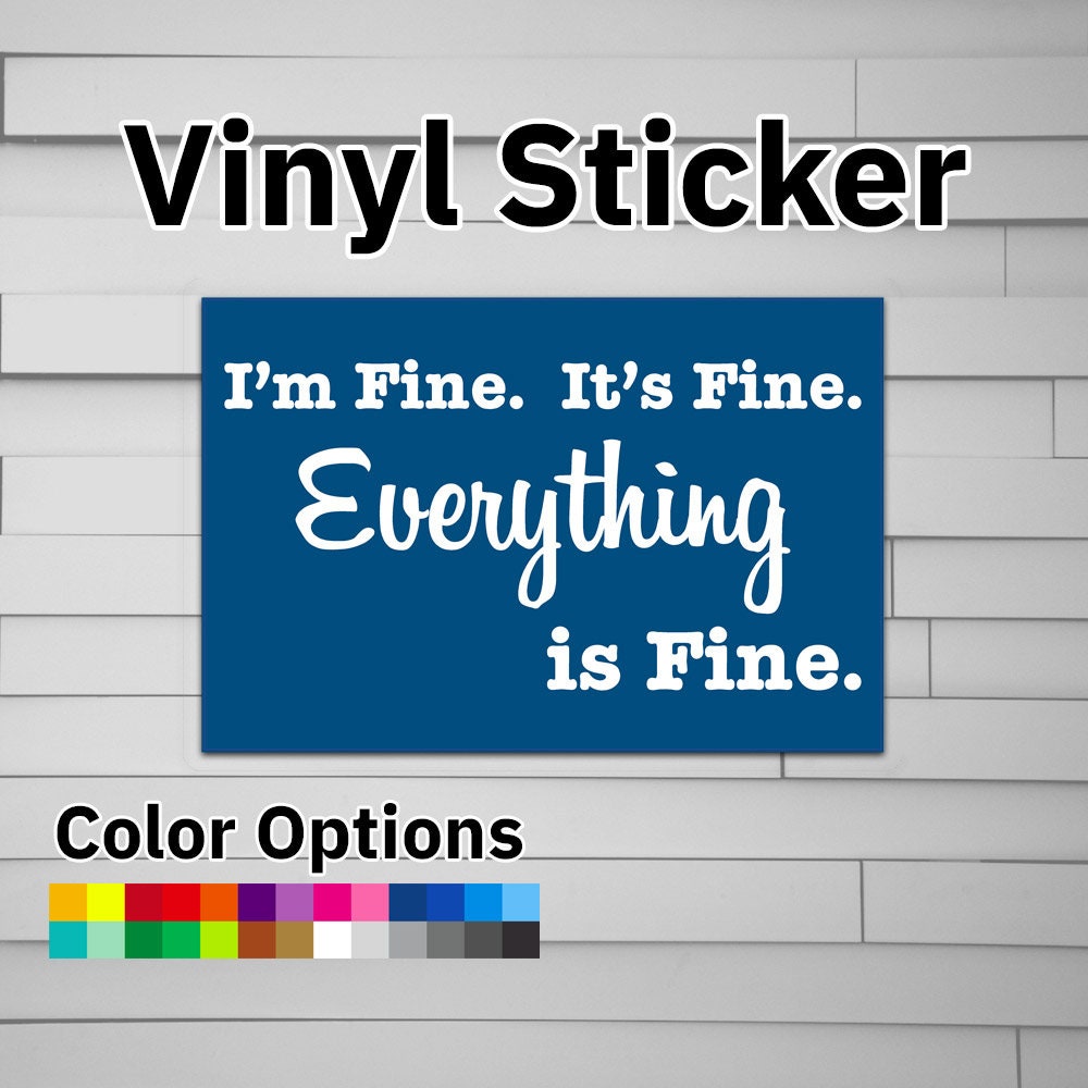 I'm Fine.  It's Fine. Everything is Fine. Sticker Vinyl Decal