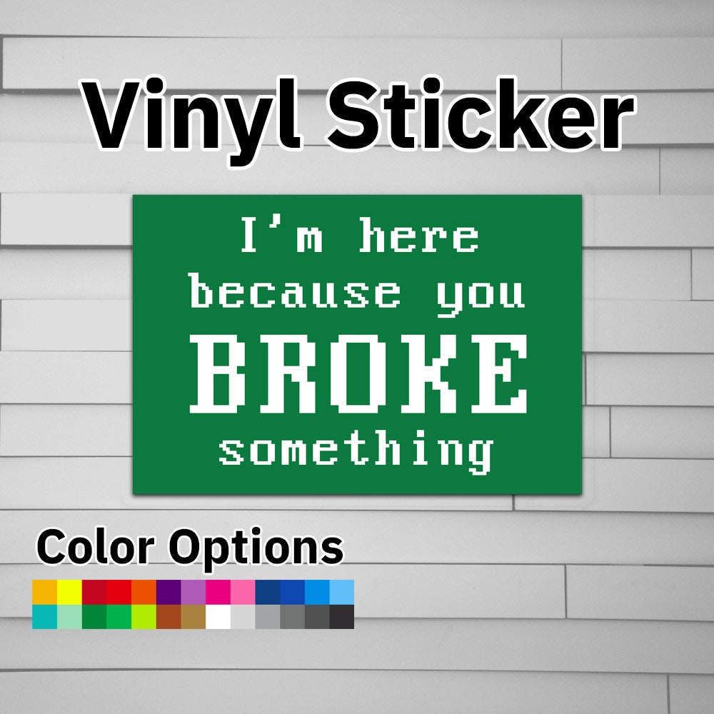 I'm Here Because You Broke Something Sticker Vinyl Decal