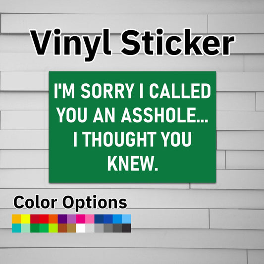 I'm Sorry I Called You An Asshole... I Thought You Knew Sticker Vinyl Decal