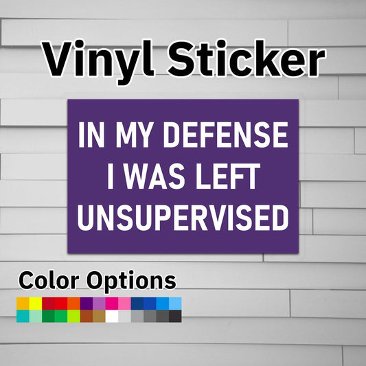 In My Defense I Was Left Unsupervised Sticker Vinyl Decal