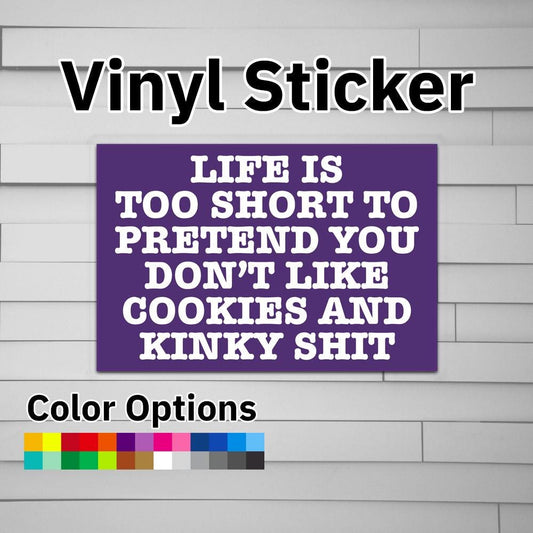 Life Is Too Short To Pretend You Don't Like Cookies and Kinky Shit Sticker Vinyl Decal