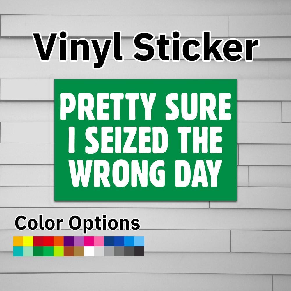 Pretty Sure I Seized the Wrong Day Sticker Vinyl Decal