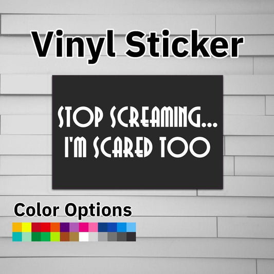 Stop Screaming I'm Scared Too Sticker Vinyl Decal