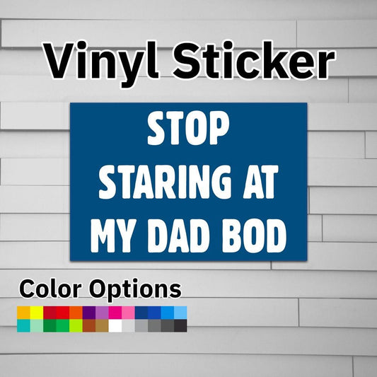 Stop Staring at my Dad Bod Sticker Vinyl Decal