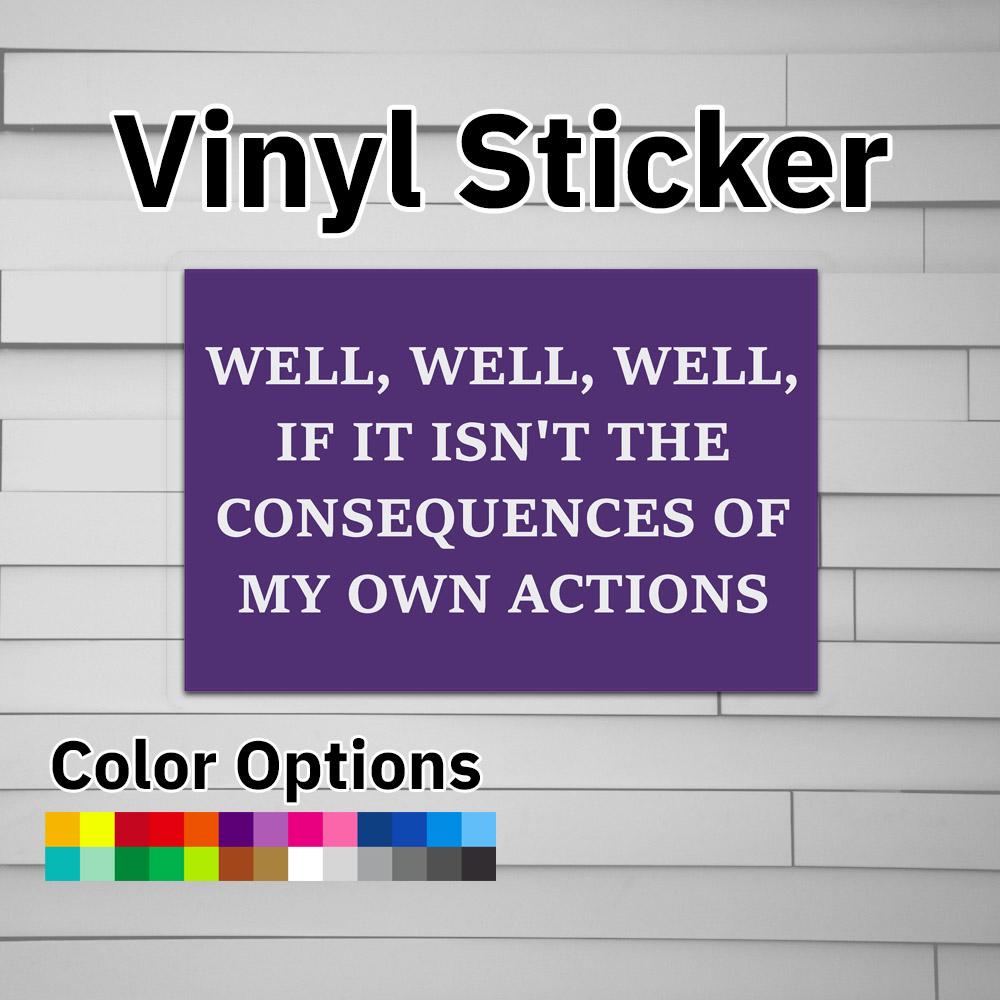 Well Well Well If It Isn't the Consequences of My Own Actions Sticker Vinyl Decal