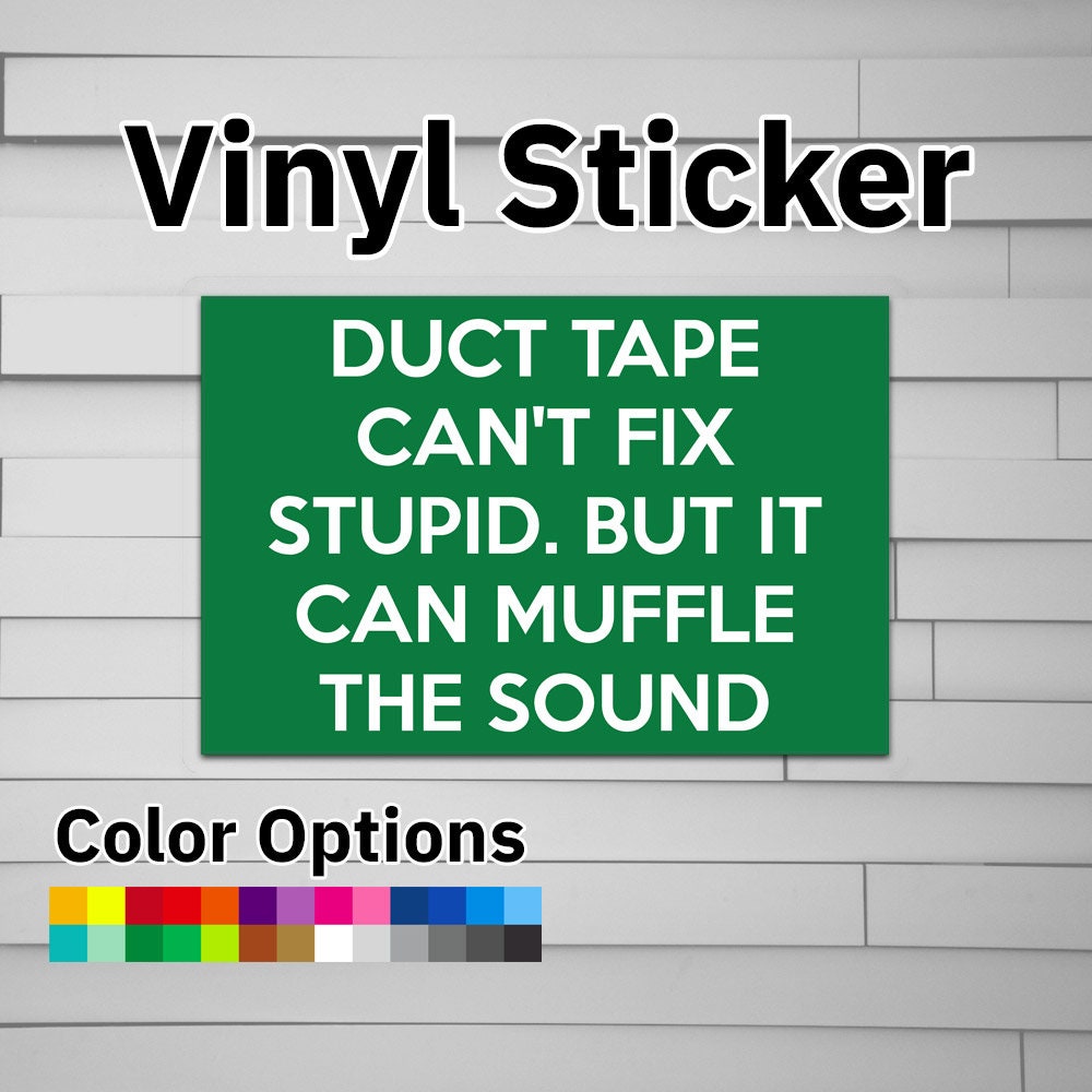 Duct Tape Can't Fix Stupid But It Can Muffle The Sound Sticker Vinyl Decal