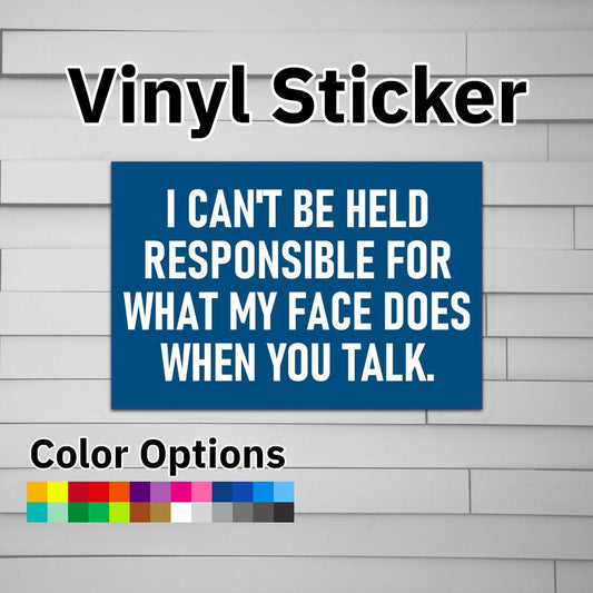 I Can't Be Held Responsible for What My Face Does When You Talk Sticker Vinyl Decal