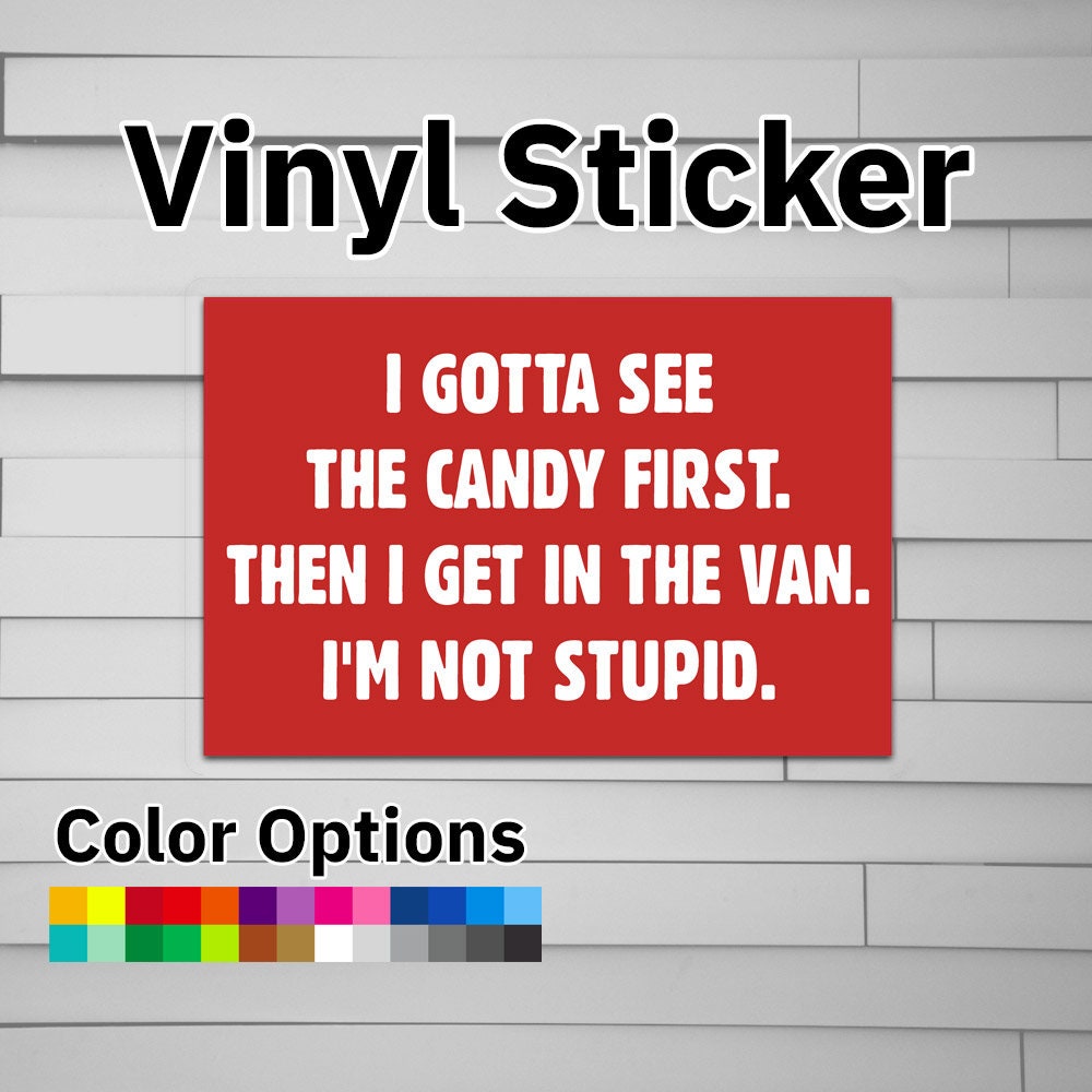 I Gotta See the Candy First Then I Get In The Van I'm Not Stupid Sticker Vinyl Decal