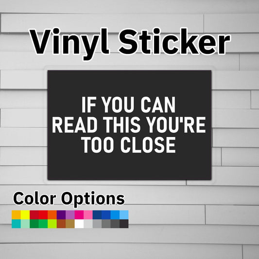 If You Can Read This You're Too Close Sticker Vinyl Decal