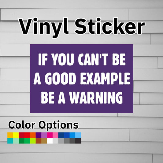 If You Can't Be A Good Example Be A Warning Sticker Vinyl Decal