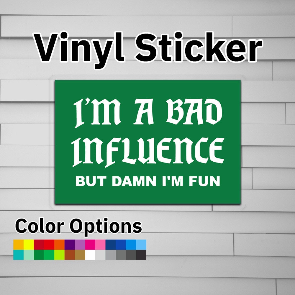 I'm A Bad Influence But Damn I'm Fun Sticker Vinyl Decal