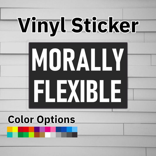 Morally Flexible Sticker Vinyl Decal