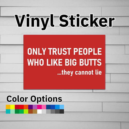 Only Trust People Who Like Big Butts They Cannot Lie Sticker Vinyl Decal