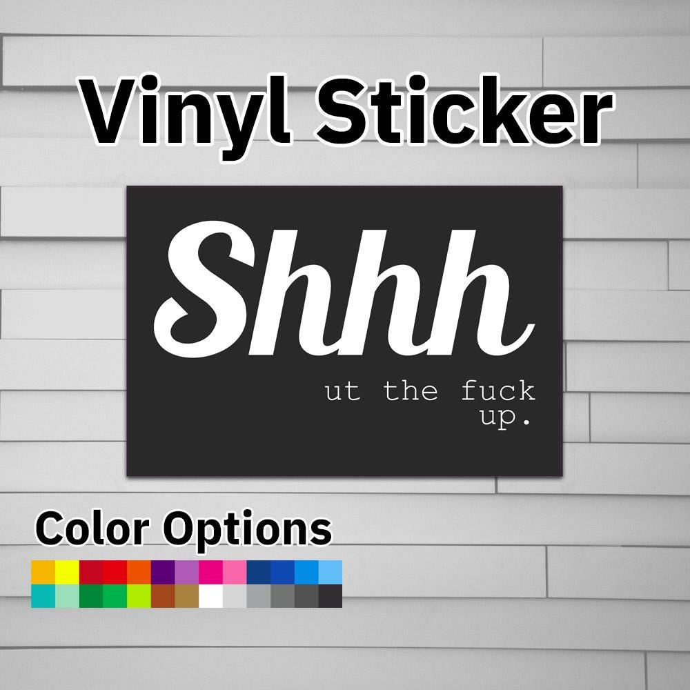 Shut the fuck up Sticker Vinyl Decal