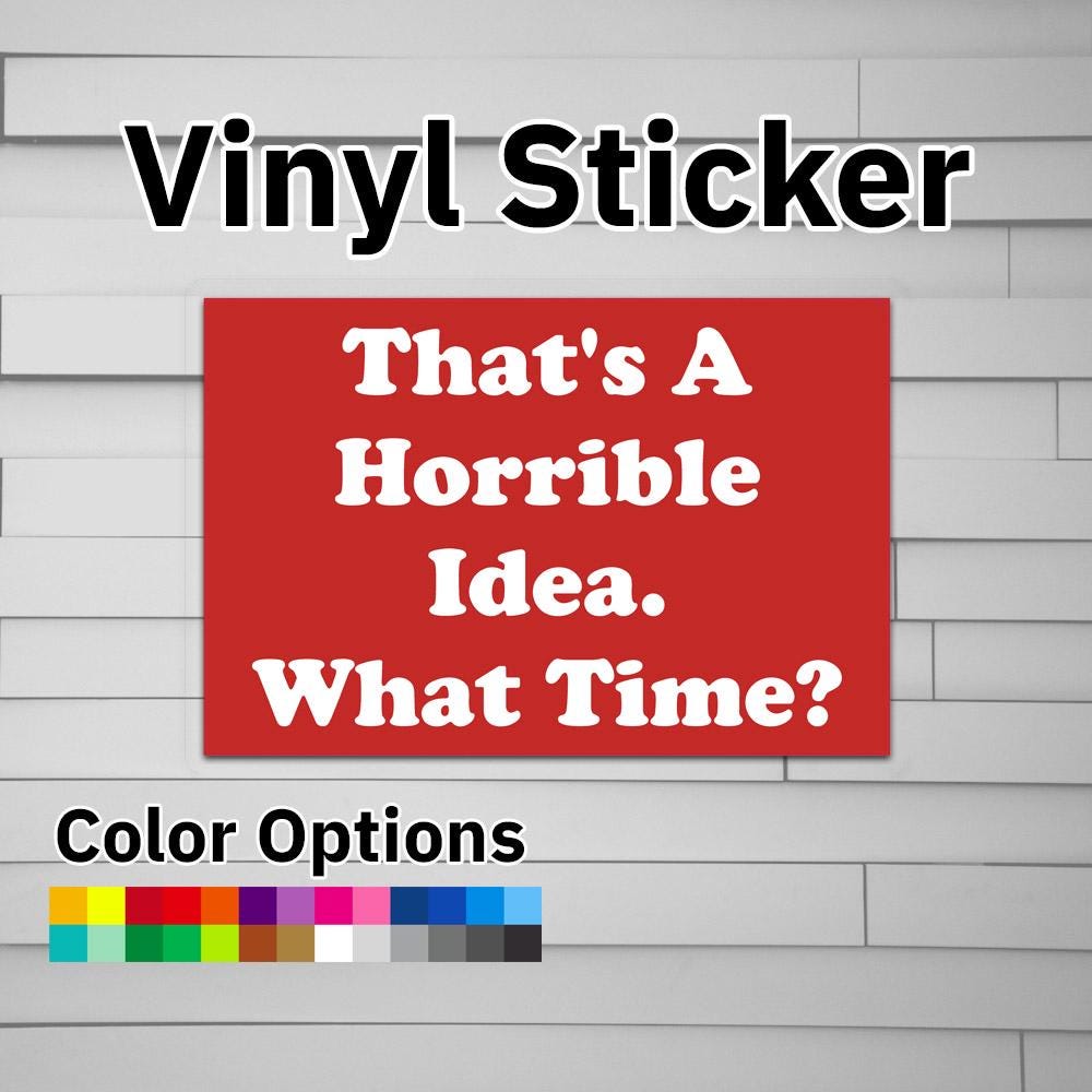 That's A Horrible Idea.  What time? Sticker Vinyl Decal