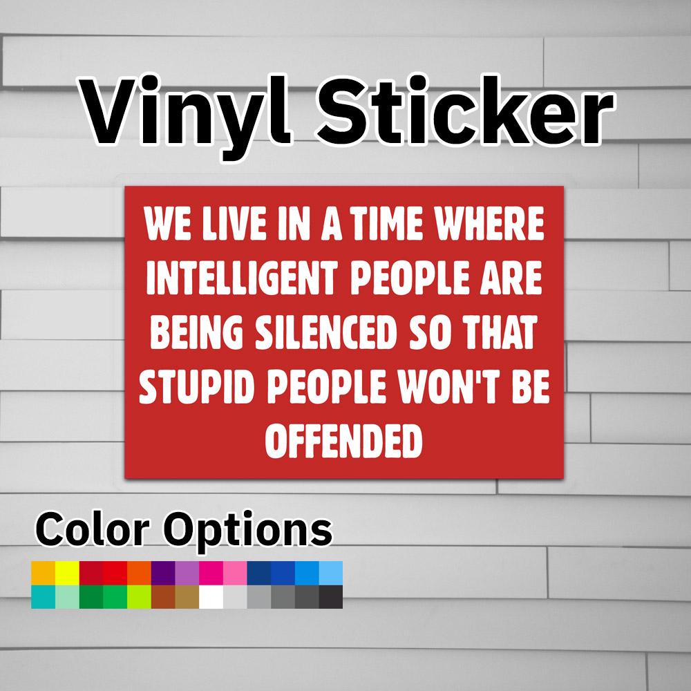 We Live In a Time Where Intelligent People Are Being Silenced So That Stupid People Won't Be Offended Sticker Vinyl Decal