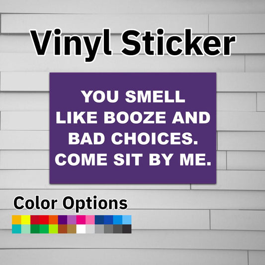 You Smell Like Booze and Bad Choices Come Sit By Me Sticker Vinyl Decal